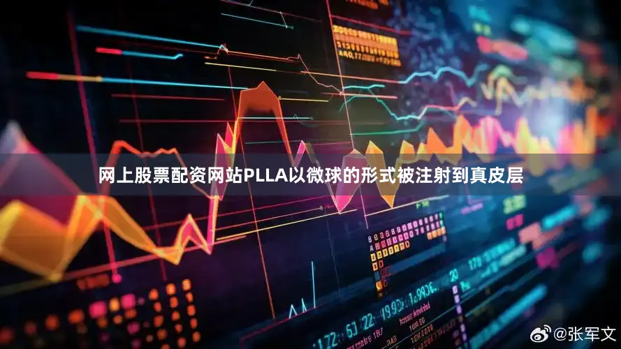 网上股票配资网站PLLA以微球的形式被注射到真皮层