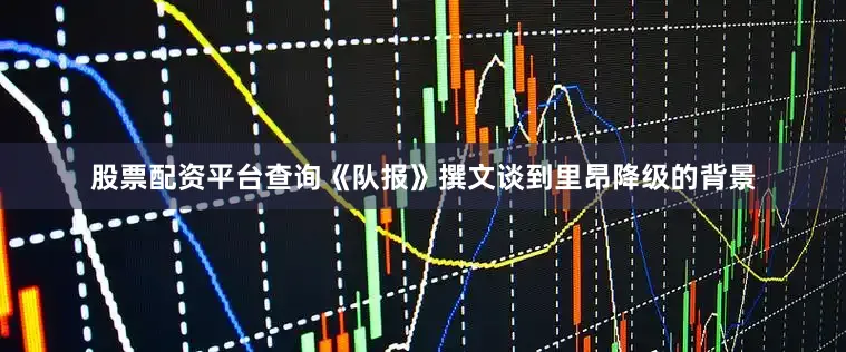 股票配资平台查询《队报》撰文谈到里昂降级的背景