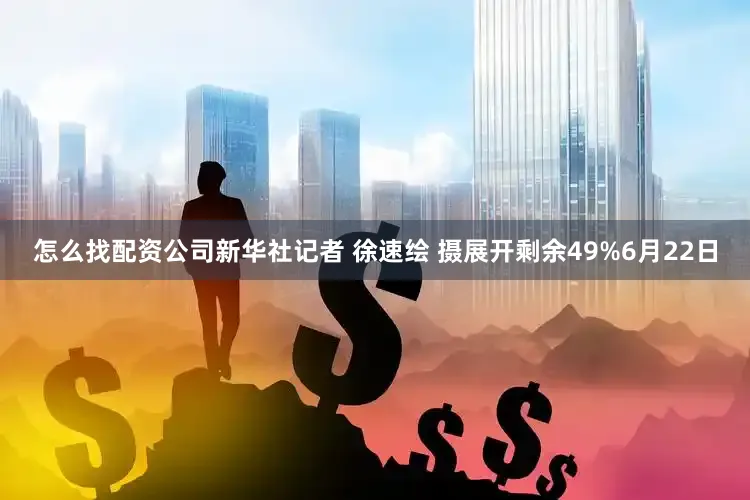 怎么找配资公司新华社记者 徐速绘 摄展开剩余49%6月22日
