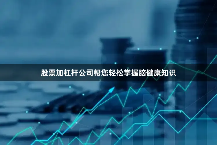 股票加杠杆公司帮您轻松掌握脑健康知识