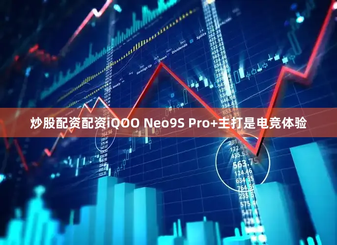 炒股配资配资iQOO Neo9S Pro+主打是电竞体验