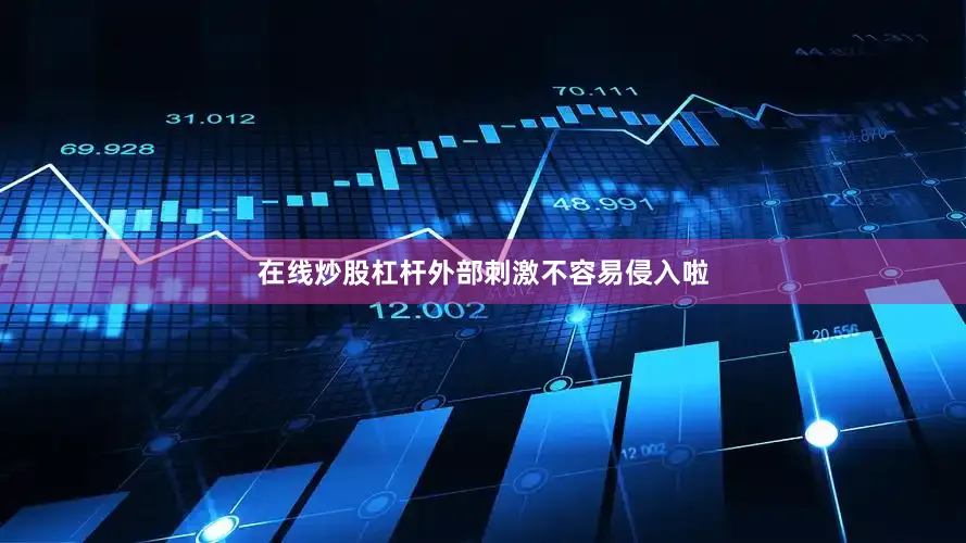在线炒股杠杆外部刺激不容易侵入啦