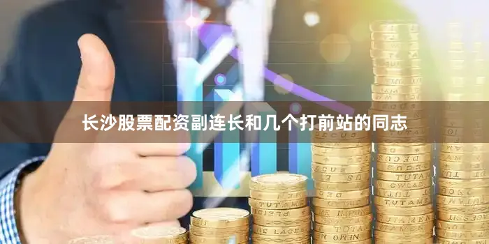 长沙股票配资副连长和几个打前站的同志